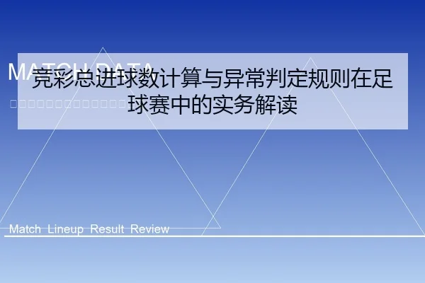竞彩总进球数计算与异常判定规则在足球赛中的实务解读